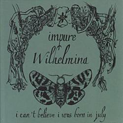 Impure Wilhelmina : I Can't Believe I Was Born in July